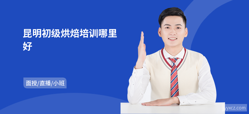 昆明初级烘焙培训哪里好