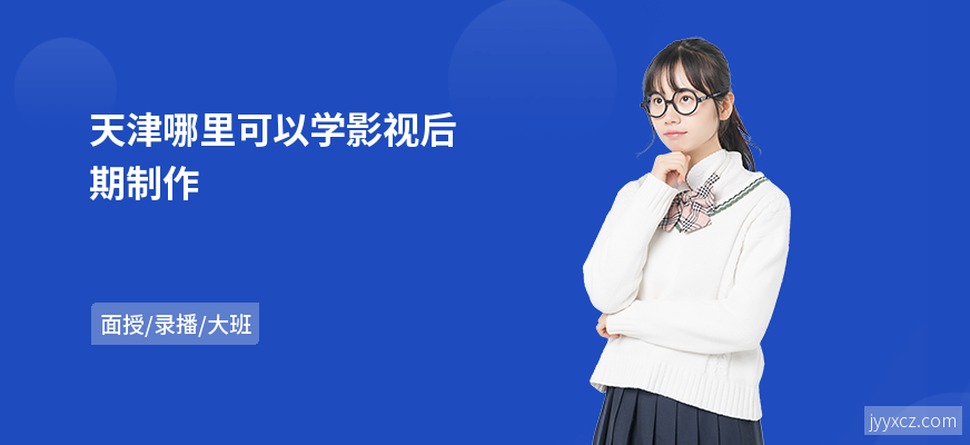 天津哪里可以学影视后期制作