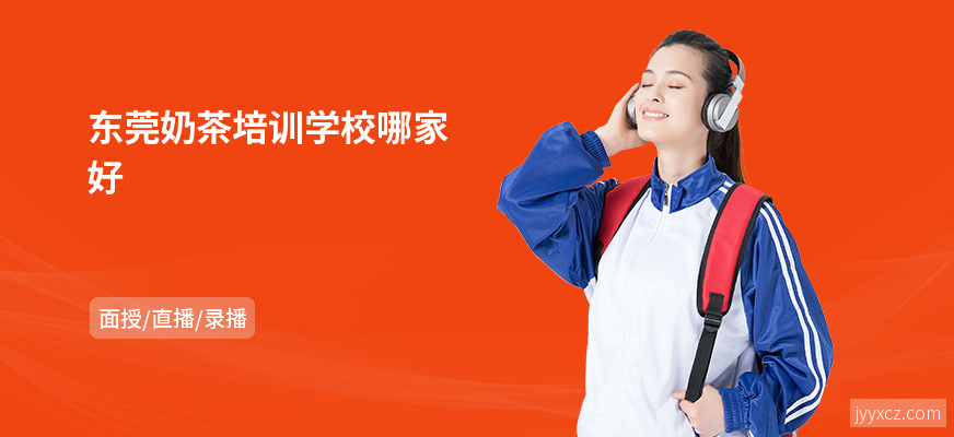 东莞奶茶培训学校哪家好