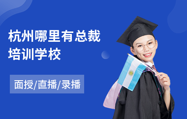 杭州哪里有总裁培训学校(总裁培训课程学校)