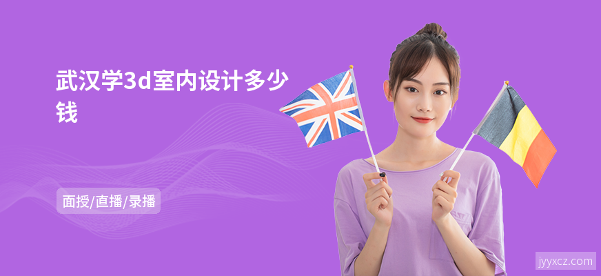 武汉学3d室内设计多少钱