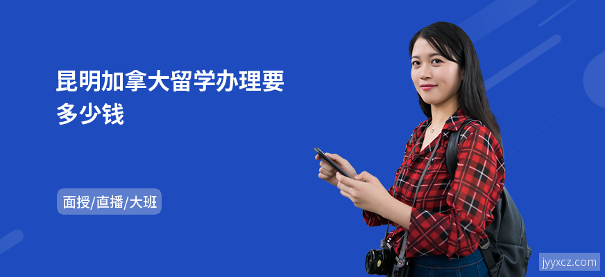 昆明加拿大留学办理要多少钱