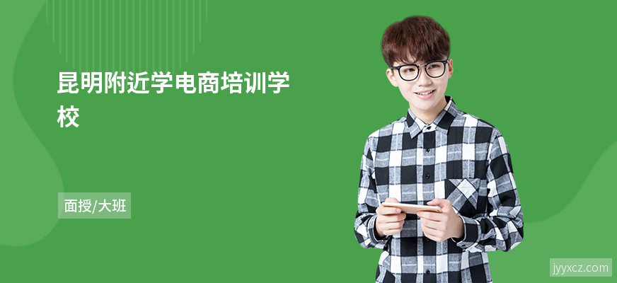 昆明附近学电商培训学校