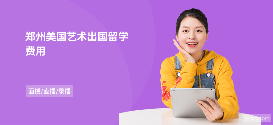 郑州美国艺术出国留学费用