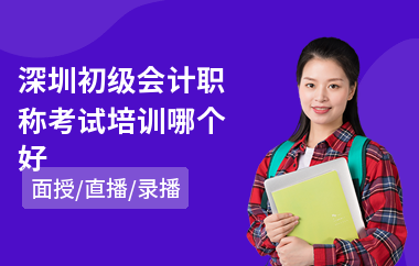 深圳初级会计职称考试培训哪个好