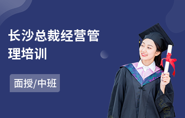 长沙总裁经营管理培训(总裁商学培训班)