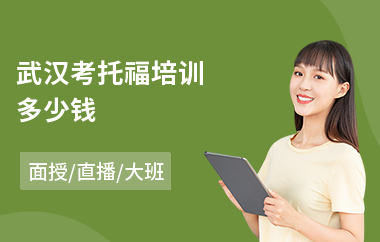 武汉考托福培训多少钱(托福考前培训班)