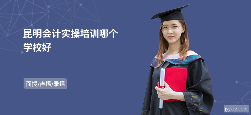 昆明会计实操培训哪个学校好