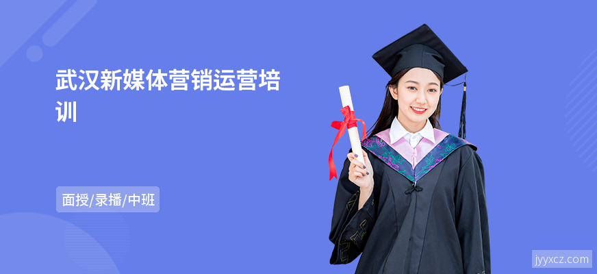 武汉新媒体营销运营培训