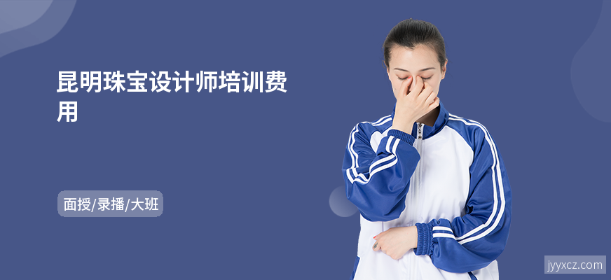 昆明珠宝设计师培训费用
