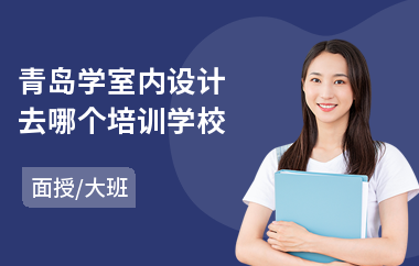 青岛学室内设计去哪个培训学校(学室内设计专业学费)