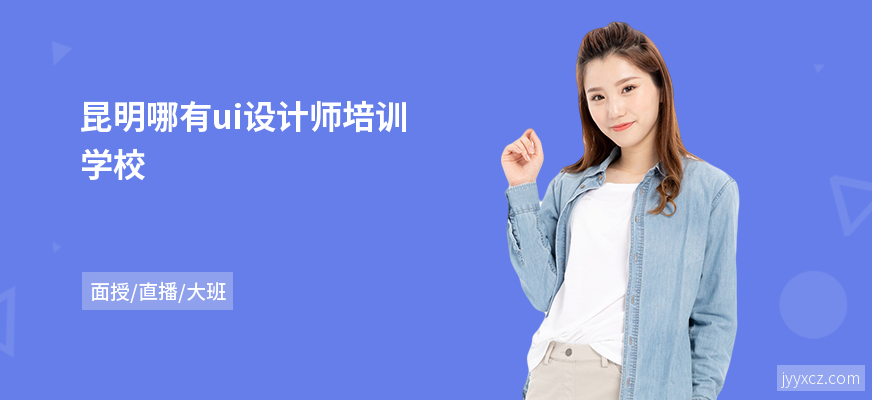 昆明哪有ui设计师培训学校