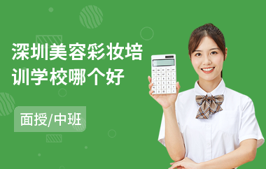 深圳美容彩妆培训学校哪个好(学美容培训费用)