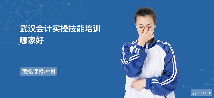 武汉会计实操技能培训哪家好