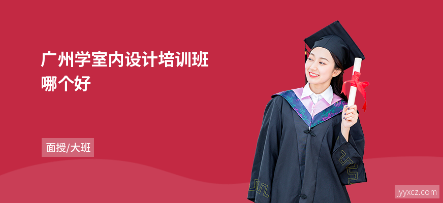 广州学室内设计培训班哪个好