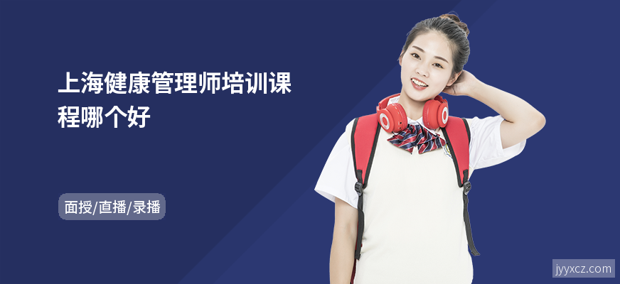 上海健康管理师培训课程哪个好