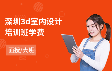 深圳3d室内设计培训班学费(室内设计学习培训)