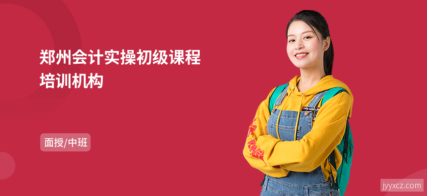 郑州会计实操初级课程培训机构