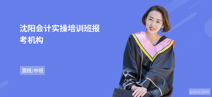 沈阳会计实操培训班报考机构