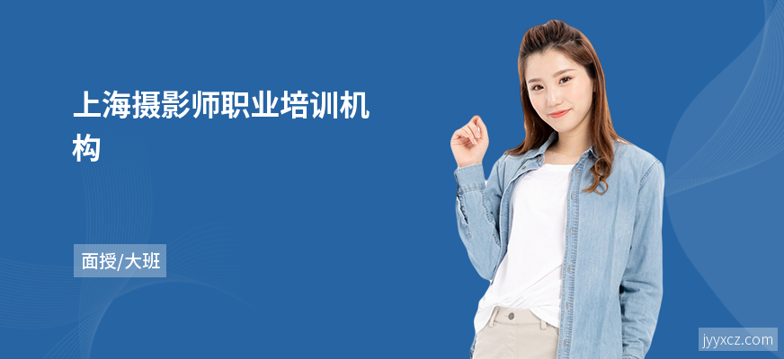 上海摄影师职业培训机构