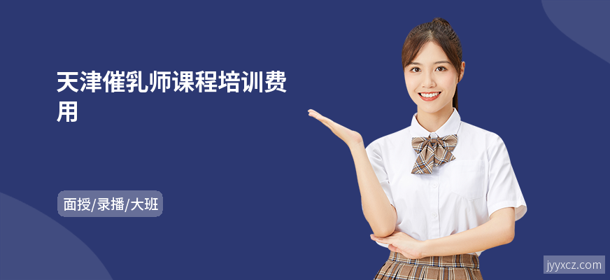 天津催乳师课程培训费用