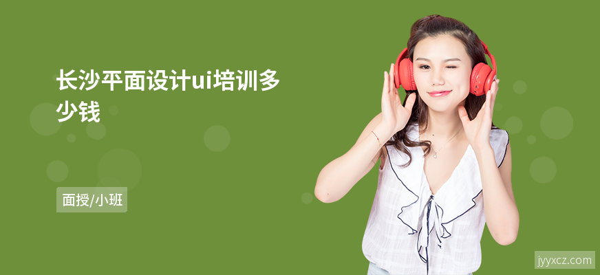 长沙平面设计ui培训多少钱
