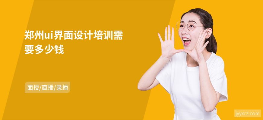郑州ui界面设计培训需要多少钱