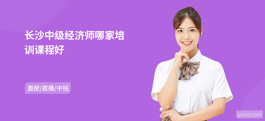 长沙中级经济师哪家培训课程好