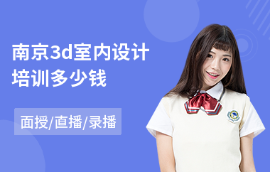 南京3d室内设计培训多少钱(室内设计师培训班哪个好)