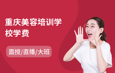 重庆美容培训学校学费(美容护理培训学费)