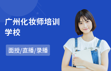 广州化妆师培训学校(化妆造型培训学校)