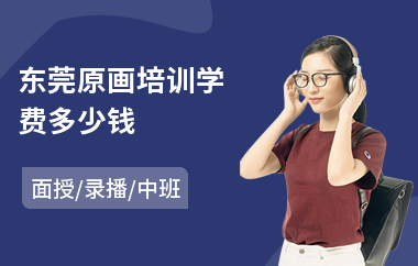 东莞原画培训学费多少钱(原画设计师培训机构)