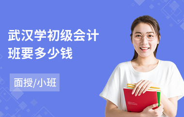武汉学初级会计班要多少钱(学初级会计师报名)