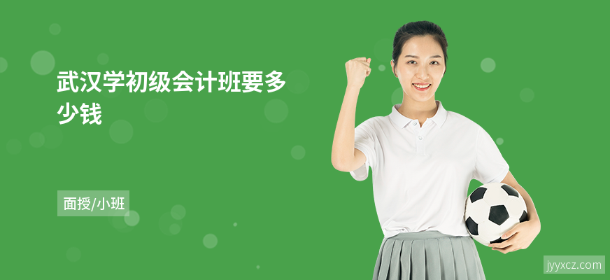 武汉学初级会计班要多少钱