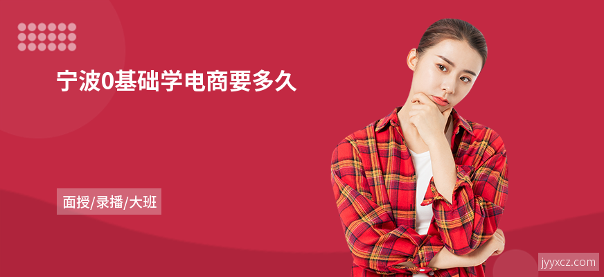宁波0基础学电商要多久