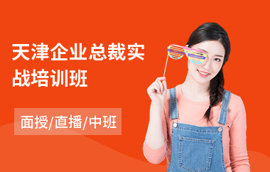 天津企业总裁实战培训班(企业总裁培训班学校)