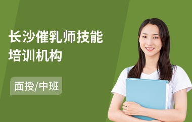 长沙催乳师技能培训机构(催乳师培训课程多少钱)