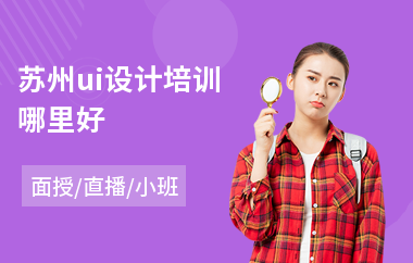 苏州ui设计培训哪里好(ui美工设计师培训多少钱)