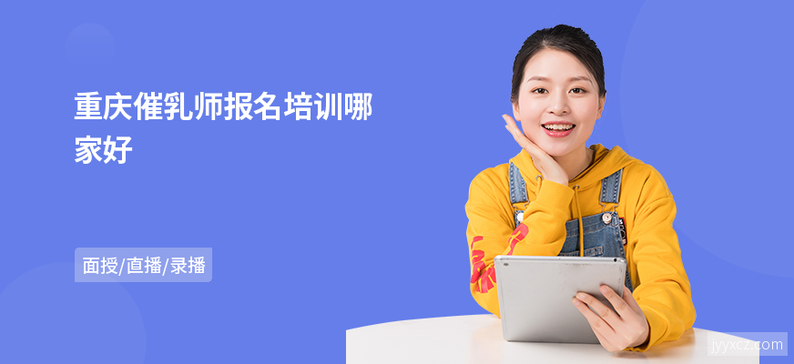 重庆催乳师报名培训哪家好