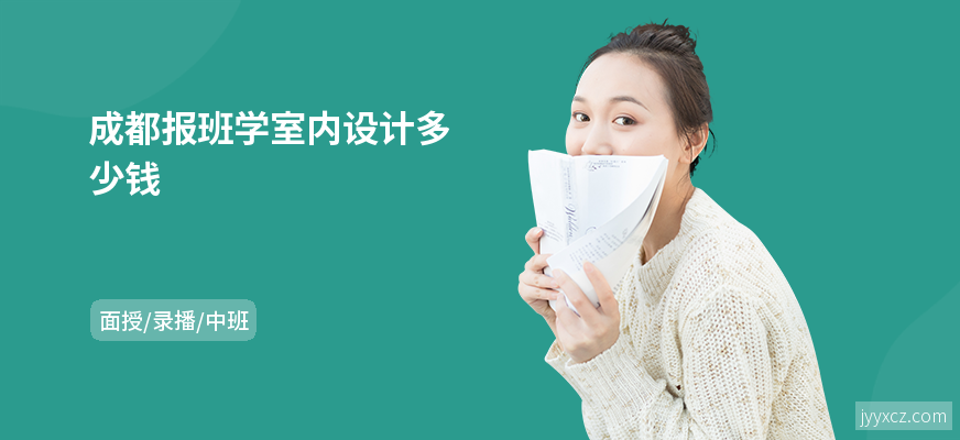成都报班学室内设计多少钱