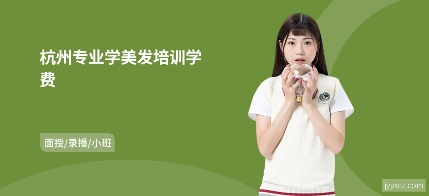 杭州专业学美发培训学费