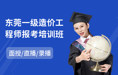 东莞一级造价工程师报考培训班(一级造价工程师培训课程)