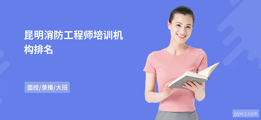 昆明消防工程师培训机构排名