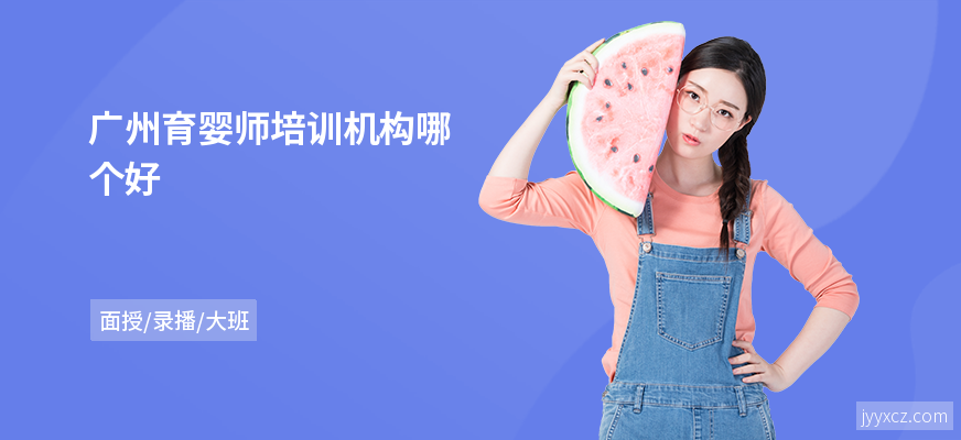 广州育婴师培训机构哪个好