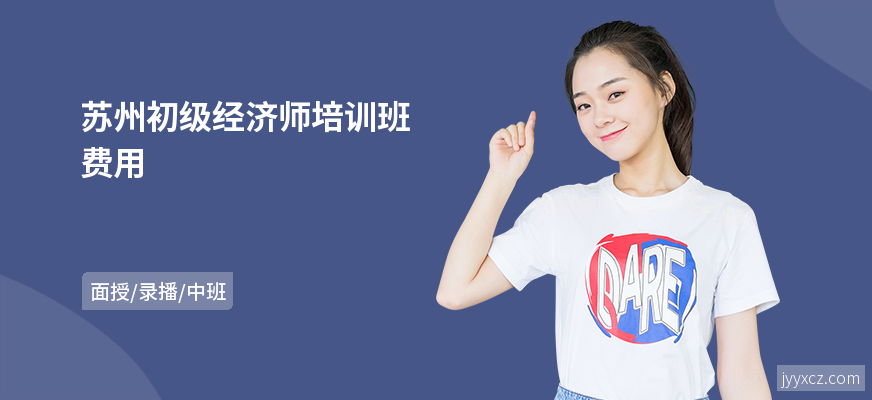 苏州初级经济师培训班费用