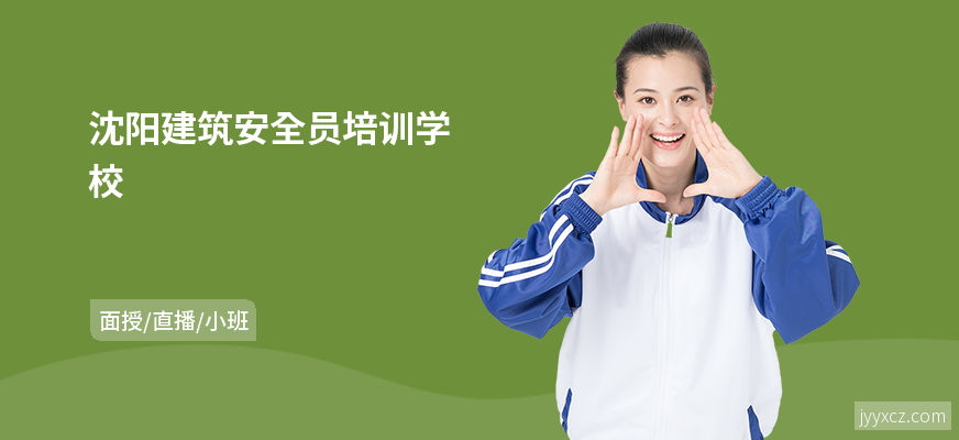 沈阳建筑安全员培训学校