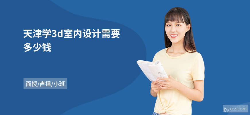 天津学3d室内设计需要多少钱