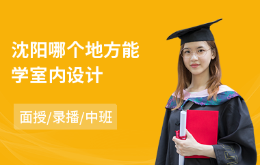 沈阳哪个地方能学室内设计(学室内设计哪个培训机构好)
