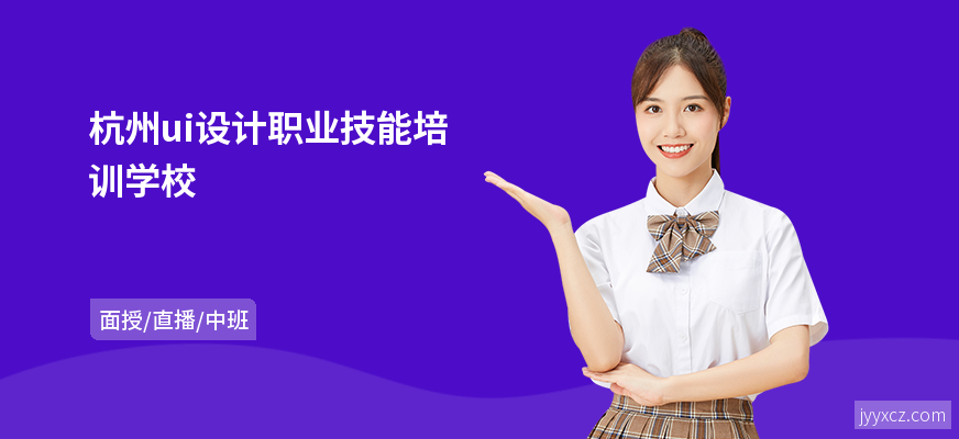 杭州ui设计职业技能培训学校