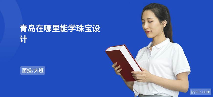 青岛在哪里能学珠宝设计